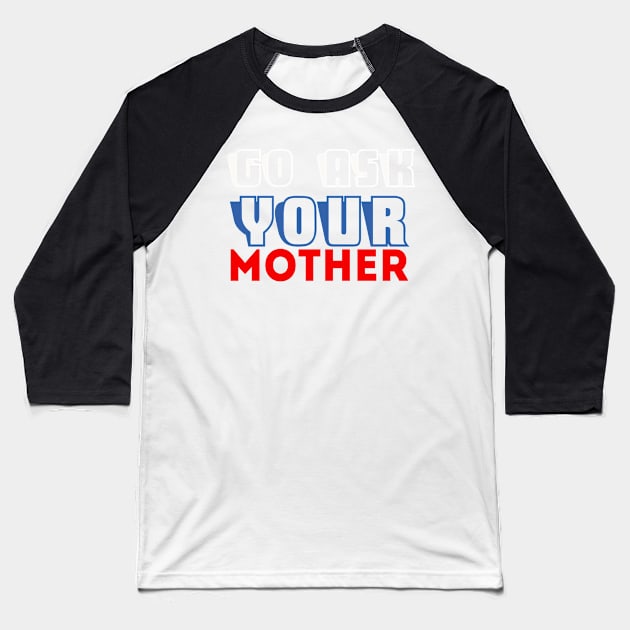 Go ask your mother Baseball T-Shirt by UmagineArts